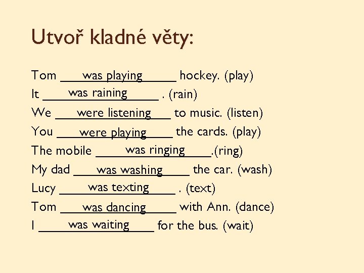 Utvoř kladné věty: Tom ________ was playing hockey. (play) was raining It ________. (rain)