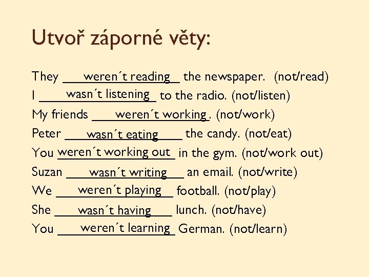 Utvoř záporné věty: They ________ weren´t reading the newspaper. (not/read) wasn´t listening to the