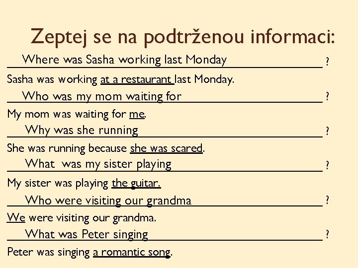 Zeptej se na podtrženou informaci: Where was Sasha working last Monday ________________________ ? Sasha