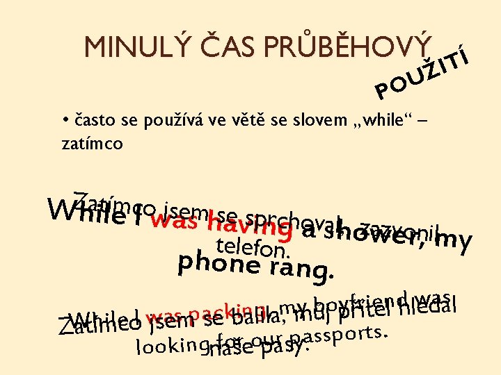 MINULÝ ČAS PRŮBĚHOVÝ Í T I Ž U O P • často se používá