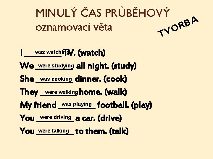 MINULÝ ČAS PRŮBĚHOVÝ A B R oznamovací věta O V T was watching I