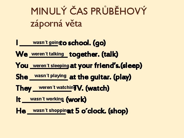 MINULÝ ČAS PRŮBĚHOVÝ záporná věta wasn´t goingto school. (go) I ______ weren´t talking together.