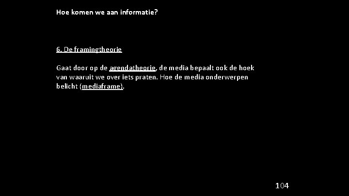 Hoe komen we aan informatie? 6. De framingtheorie Gaat door op de agendatheorie, de