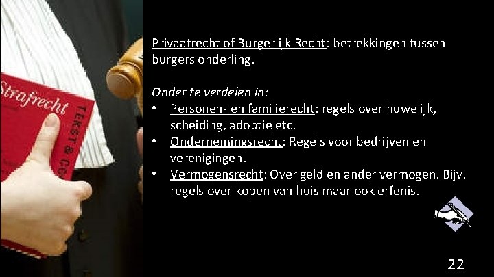 Privaatrecht of Burgerlijk Recht: betrekkingen tussen burgers onderling. Onder te verdelen in: • Personen-