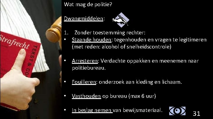 Wat mag de politie? Dwangmiddelen: 1. Zonder toestemming rechter: • Staande houden: tegenhouden en