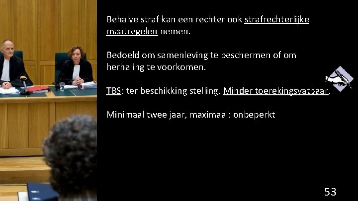 Behalve straf kan een rechter ook strafrechterlijke maatregelen nemen. Bedoeld om samenleving te beschermen