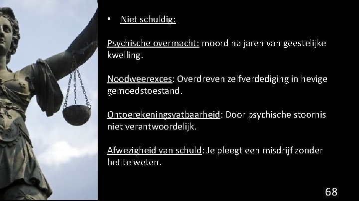  • Niet schuldig: Psychische overmacht: moord na jaren van geestelijke kwelling. Noodweerexces: Overdreven