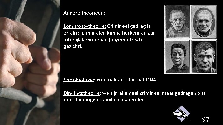 Andere theorieën: Lombroso-theorie: Crimineel gedrag is erfelijk, criminelen kun je herkennen aan uiterlijk kenmerken