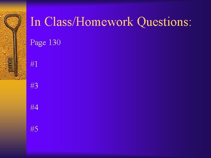 In Class/Homework Questions: Page 130 #1 #3 #4 #5 