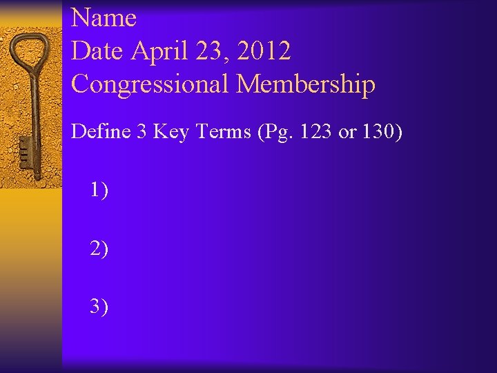 Name Date April 23, 2012 Congressional Membership Define 3 Key Terms (Pg. 123 or
