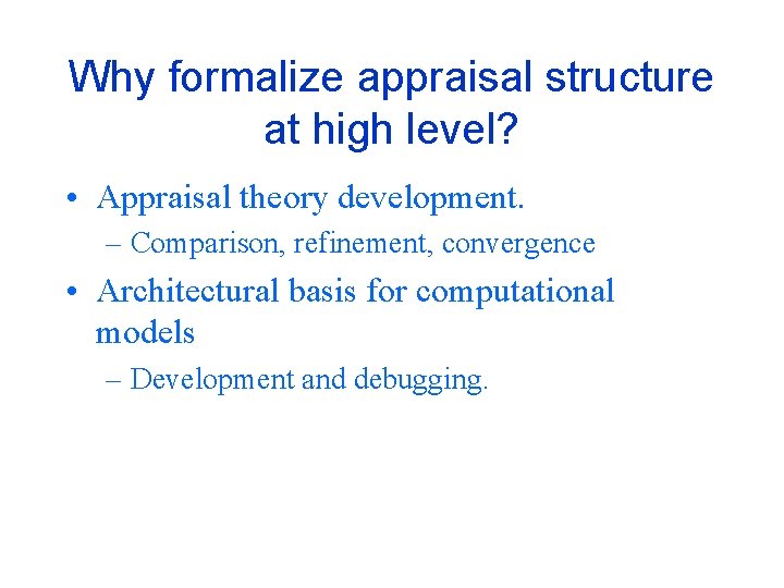 Why formalize appraisal structure at high level? • Appraisal theory development. – Comparison, refinement,