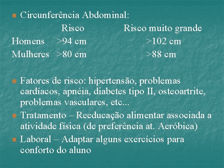 Circunferência Abdominal: Risco muito grande Homens >94 cm >102 cm Mulheres >80 cm >88