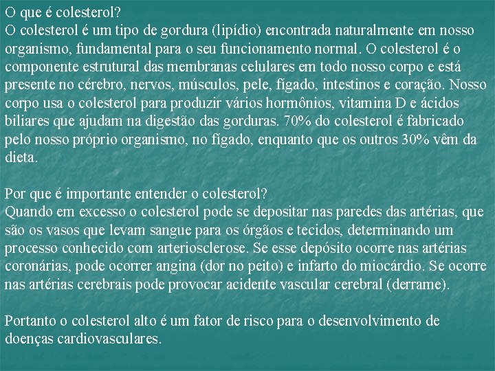 O que é colesterol? O colesterol é um tipo de gordura (lipídio) encontrada naturalmente