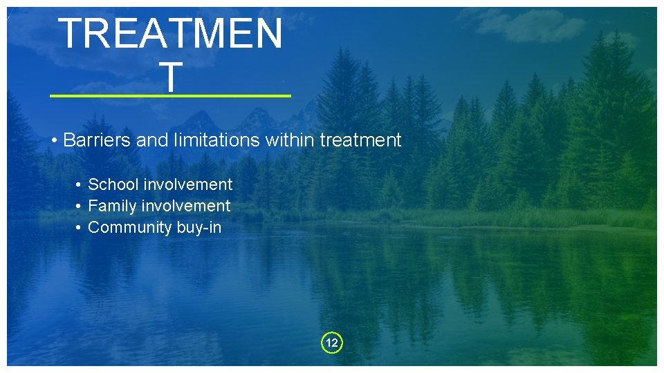 TREATMEN T • Barriers and limitations within treatment • School involvement • Family involvement