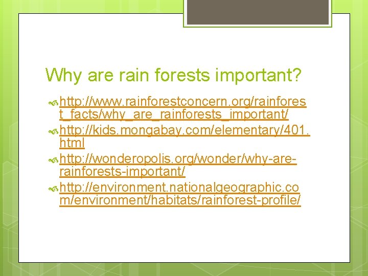 Why are rain forests important? http: //www. rainforestconcern. org/rainfores t_facts/why_are_rainforests_important/ http: //kids. mongabay. com/elementary/401.