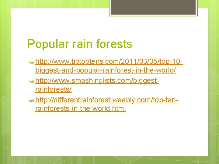 Popular rain forests http: //www. tiptoptens. com/2011/03/05/top-10 - biggest-and-popular-rainforest-in-the-world/ http: //www. smashinglists. com/biggestrainforests/ http: