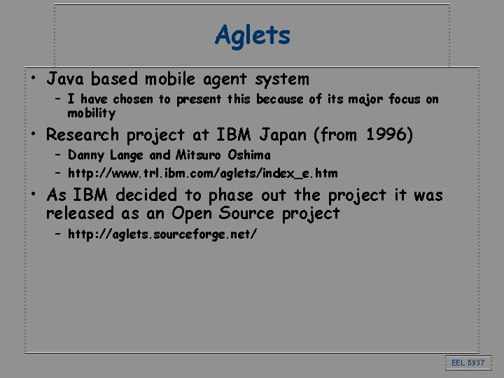 Aglets • Java based mobile agent system – I have chosen to present this