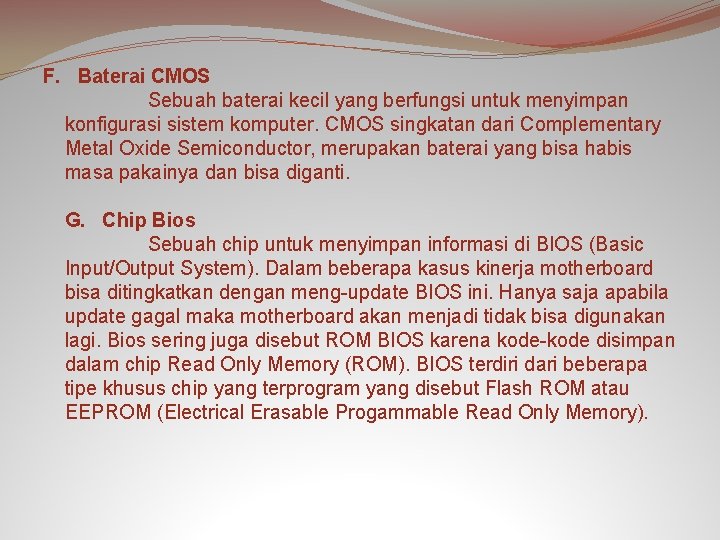 F. Baterai CMOS Sebuah baterai kecil yang berfungsi untuk menyimpan konfigurasi sistem komputer. CMOS