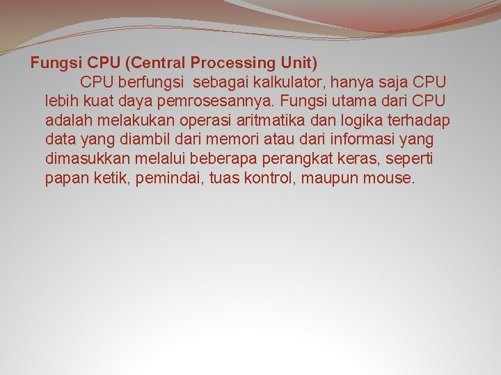 Fungsi CPU (Central Processing Unit) CPU berfungsi sebagai kalkulator, hanya saja CPU lebih kuat