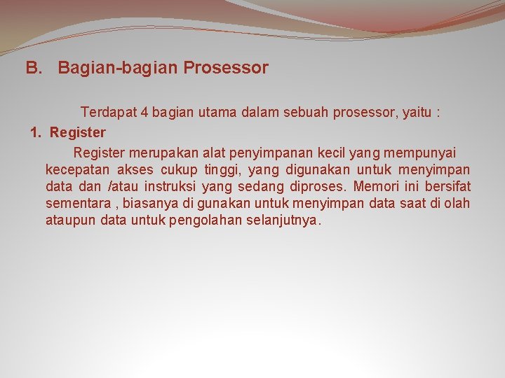 B. Bagian-bagian Prosessor Terdapat 4 bagian utama dalam sebuah prosessor, yaitu : 1. Register