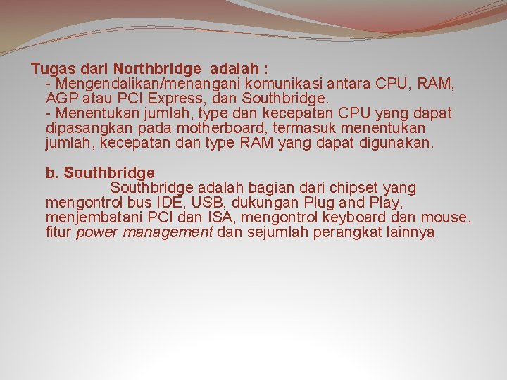 Tugas dari Northbridge adalah : - Mengendalikan/menangani komunikasi antara CPU, RAM, AGP atau PCI