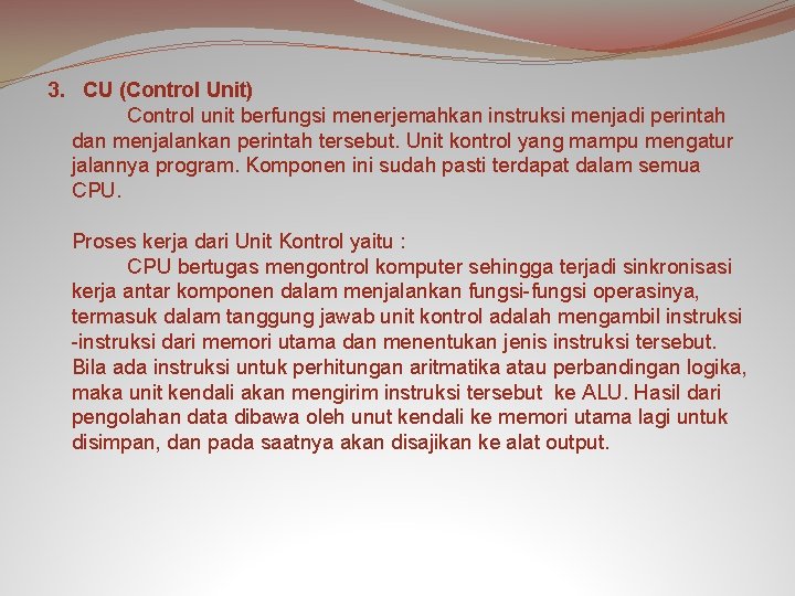 3. CU (Control Unit) Control unit berfungsi menerjemahkan instruksi menjadi perintah dan menjalankan perintah