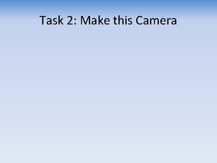 Task 2: Make this Camera 