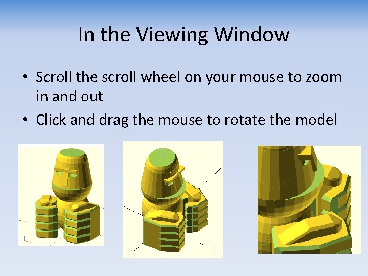In the Viewing Window • Scroll the scroll wheel on your mouse to zoom