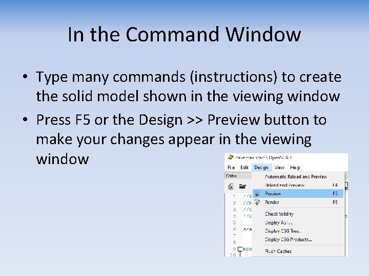In the Command Window • Type many commands (instructions) to create the solid model