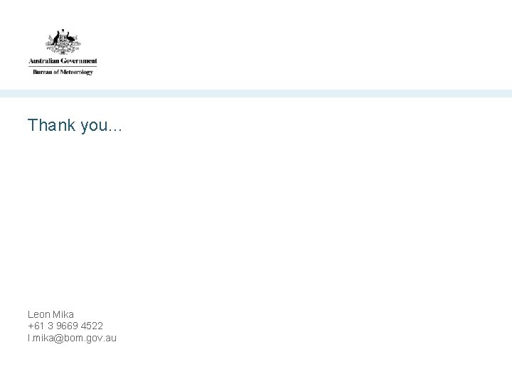 Thank you… Leon Mika +61 3 9669 4522 l. mika@bom. gov. au 