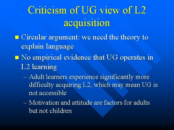 Criticism of UG view of L 2 acquisition Circular argument: we need theory to