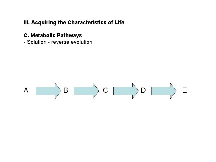 III. Acquiring the Characteristics of Life C. Metabolic Pathways - Solution - reverse evolution III. Acquiring the Characteristics of Life C. Metabolic Pathways - Solution - reverse evolution