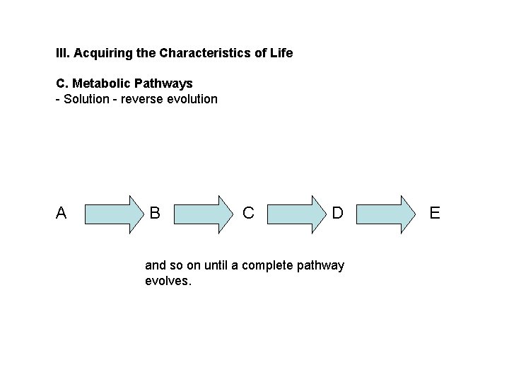 III. Acquiring the Characteristics of Life C. Metabolic Pathways - Solution - reverse evolution III. Acquiring the Characteristics of Life C. Metabolic Pathways - Solution - reverse evolution