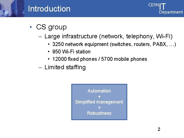 Introduction • CS group – Large infrastructure (network, telephony, Wi-Fi) • 3250 network equipment