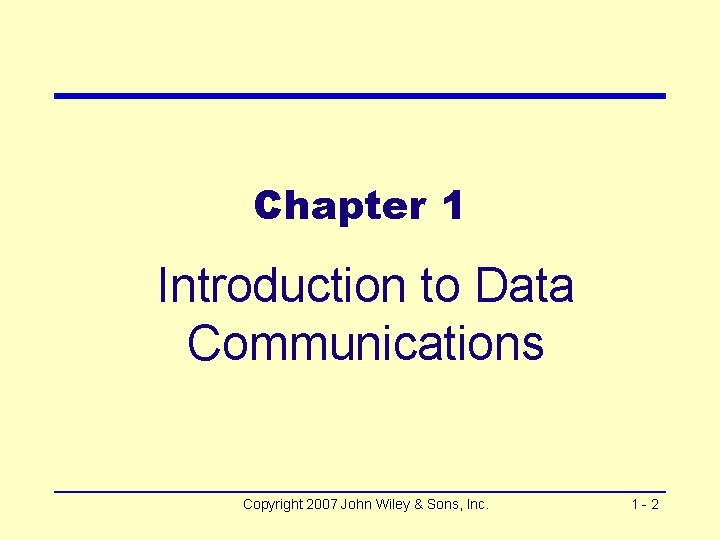 Chapter 1 Introduction to Data Communications Copyright 2007 John Wiley & Sons, Inc. 1