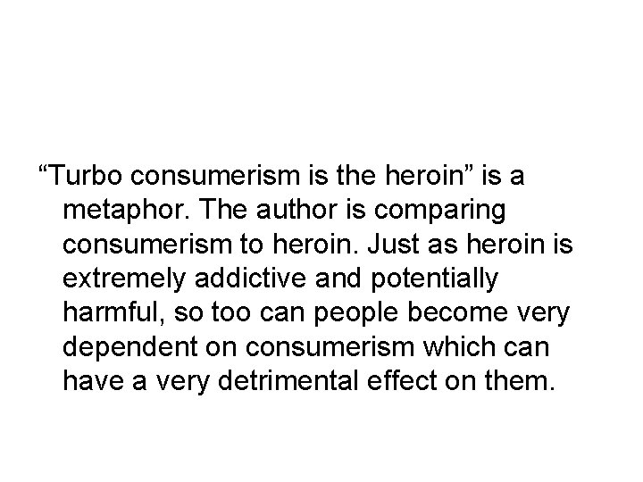 “Turbo consumerism is the heroin” is a metaphor. The author is comparing consumerism to