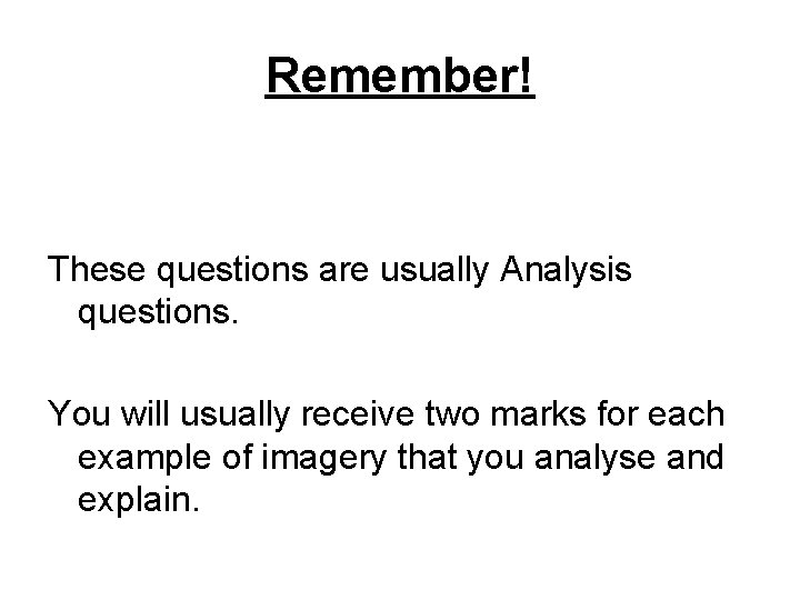 Remember! These questions are usually Analysis questions. You will usually receive two marks for