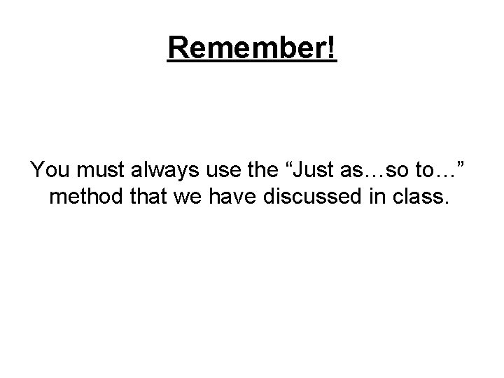 Remember! You must always use the “Just as…so to…” method that we have discussed