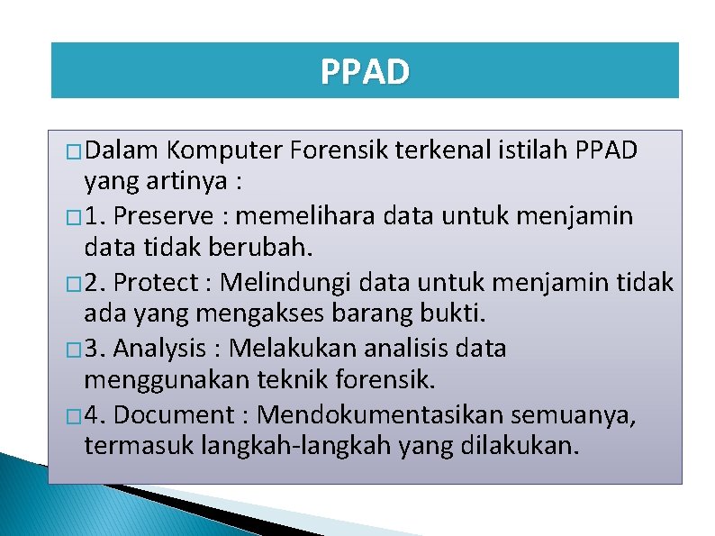 PPAD �Dalam Komputer Forensik terkenal istilah PPAD yang artinya : � 1. Preserve :