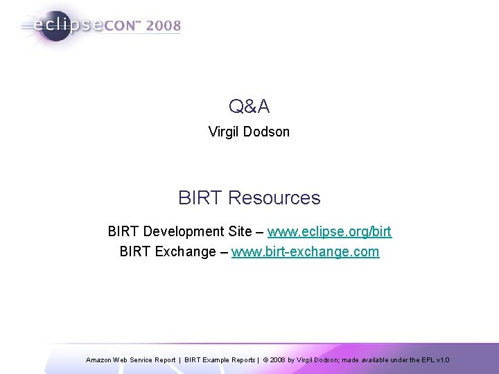 Q&A Virgil Dodson BIRT Resources BIRT Development Site – www. eclipse. org/birt BIRT Exchange