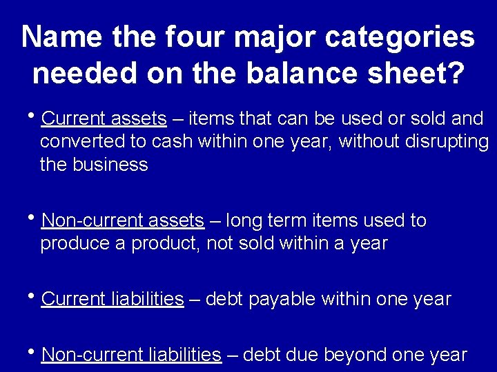 Name the four major categories needed on the balance sheet? h. Current assets –