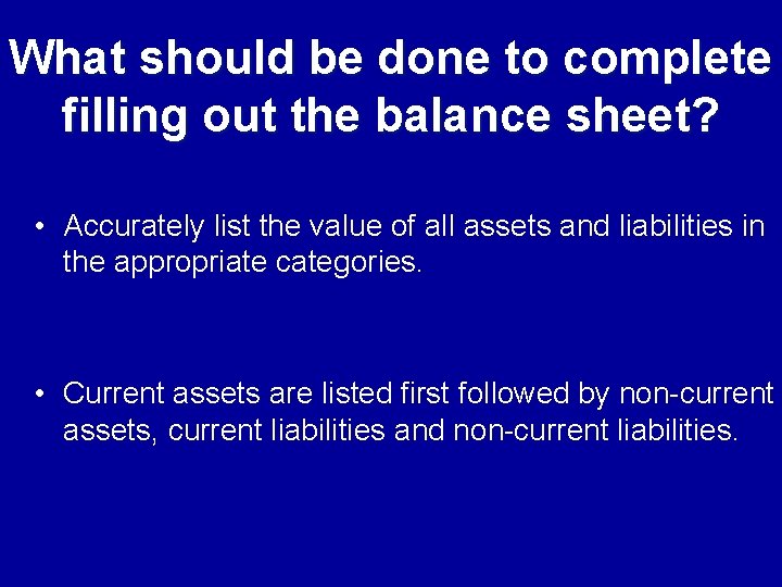 What should be done to complete filling out the balance sheet? • Accurately list