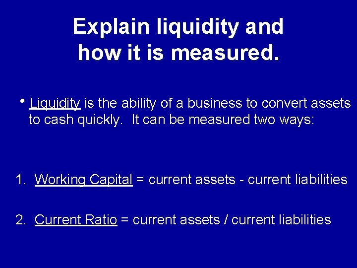 Explain liquidity and how it is measured. h. Liquidity is the ability of a