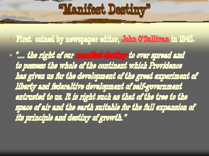 “Manifest Destiny” § First coined by newspaper editor, John O’Sullivan in 1845. § ".