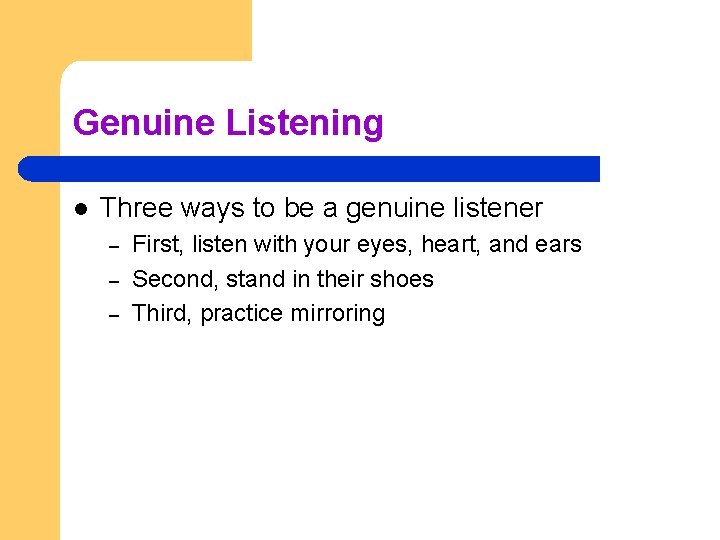 Genuine Listening l Three ways to be a genuine listener – – – First,