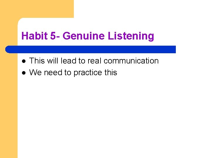 Habit 5 - Genuine Listening l l This will lead to real communication We