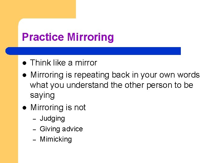 Practice Mirroring l l l Think like a mirror Mirroring is repeating back in