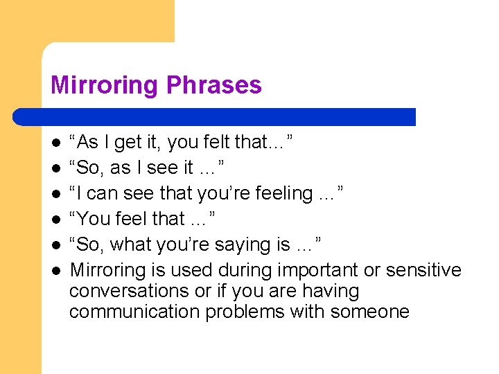 Mirroring Phrases l l l “As I get it, you felt that…” “So, as
