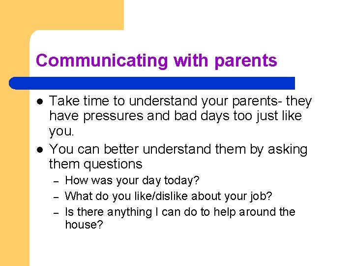 Communicating with parents l l Take time to understand your parents- they have pressures