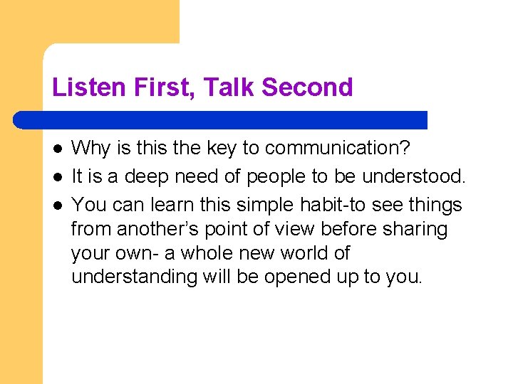 Listen First, Talk Second l l l Why is the key to communication? It